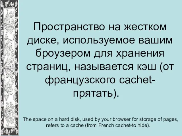 Пространство на жестком диске, используемое вашим броузером для хранения страниц, называется кэш