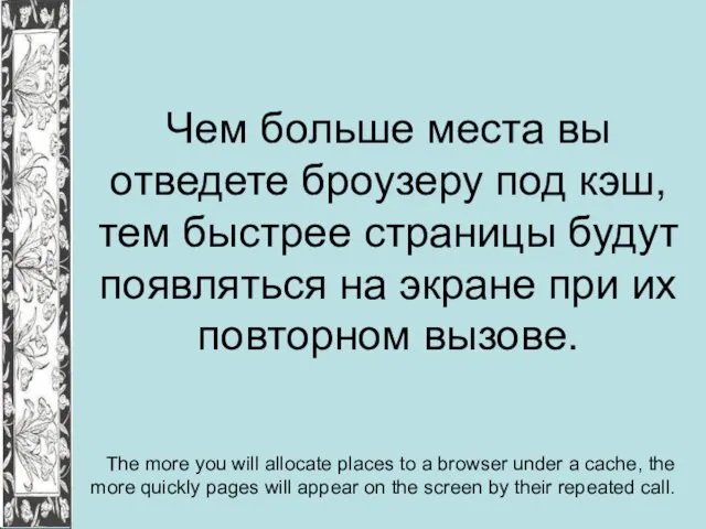 Чем больше места вы отведете броузеру под кэш, тем быстрее страницы будут