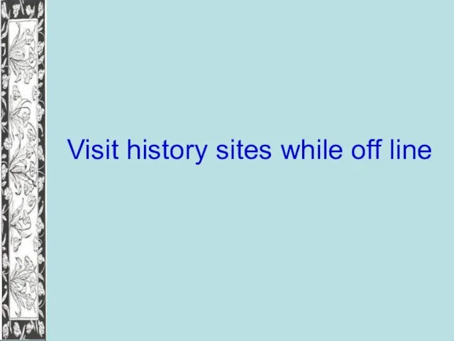 Visit history sites while off line