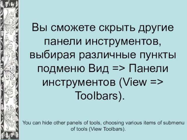 Вы сможете скрыть другие панели инструментов, выбирая различные пункты подменю Вид =>