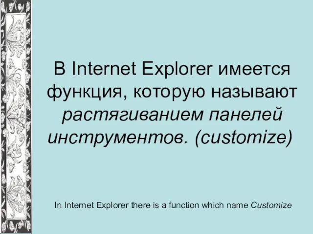 В Internet Explorer имеется функция, которую называют растягиванием панелей инструментов. (customize) In