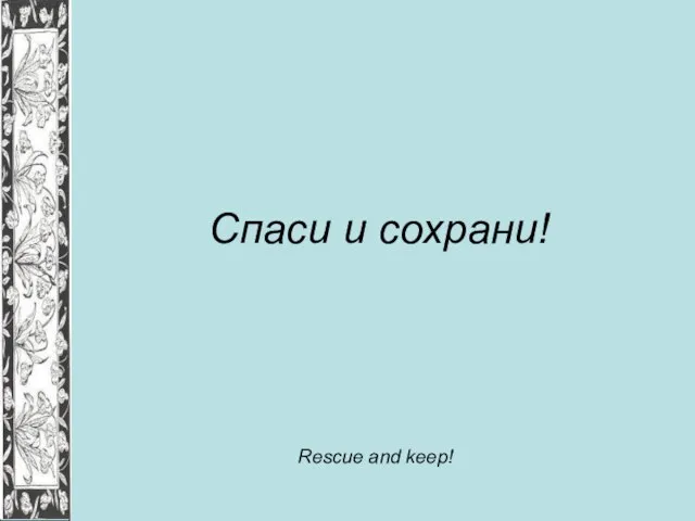 Спаси и сохрани! Rescue and keep!