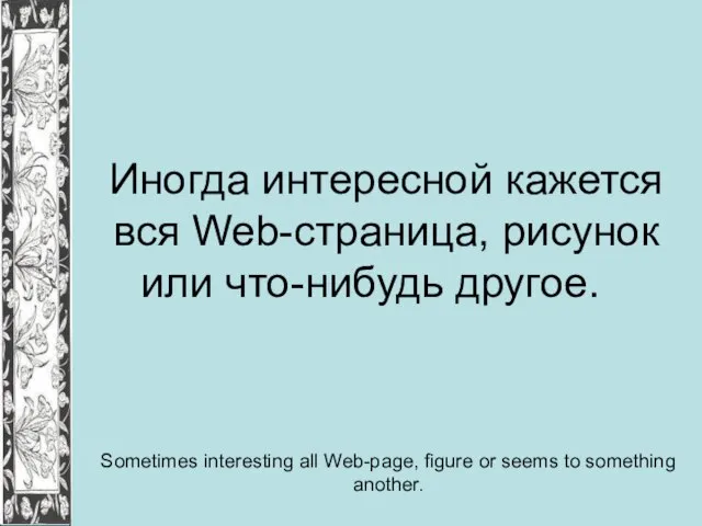 Иногда интересной кажется вся Web-страница, рисунок или что-нибудь другое. Sometimes interesting all