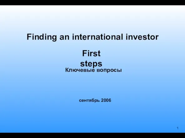 Finding an international investor Ключевые вопросы сентябрь 2006 First steps