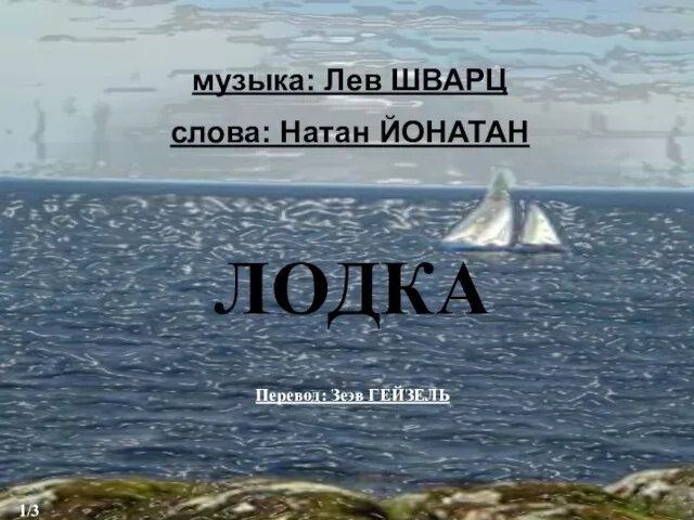 музыка: Лев ШВАРЦ слова: Натан ЙОНАТАН ЛОДКА Перевод: Зеэв ГЕЙЗЕЛЬ 1/3