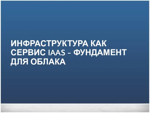 ИНФРАСТРУКТУРА КАК СЕРВИС IAAS - ФУНДАМЕНТ ДЛЯ ОБЛАКА