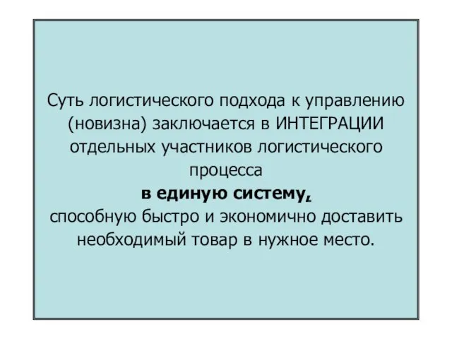 Суть логистического подхода к управлению (новизна) заключается в ИНТЕГРАЦИИ отдельных участников логистического