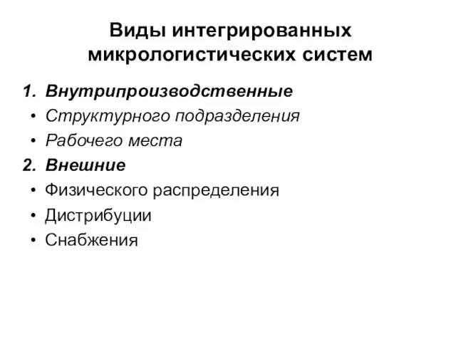 Виды интегрированных микрологистических систем Внутрипроизводственные Структурного подразделения Рабочего места Внешние Физического распределения Дистрибуции Снабжения