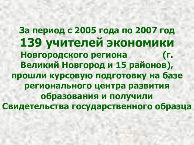 За период с 2005 года по 2007 год 139 учителей экономики Новгородского