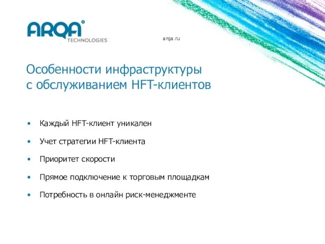 arqa.ru Особенности инфраструктуры с обслуживанием HFT-клиентов Каждый HFT-клиент уникален Учет стратегии HFT-клиента