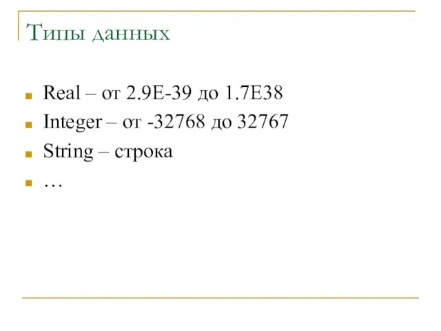 Типы данных Real – от 2.9E-39 до 1.7E38 Integer – от -32768