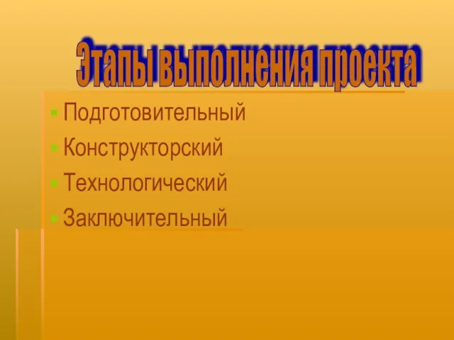 Подготовительный Конструкторский Технологический Заключительный Этапы выполнения проекта