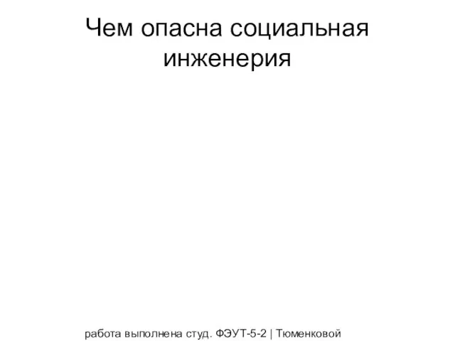 работа выполнена студ. ФЭУТ-5-2 | Тюменковой Викторией и Полуночевой Татьяной Чем опасна социальная инженерия