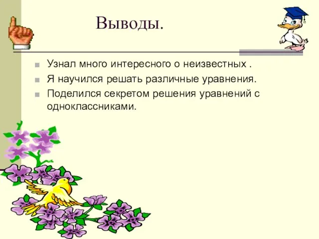 Выводы. Узнал много интересного о неизвестных . Я научился решать различные уравнения.