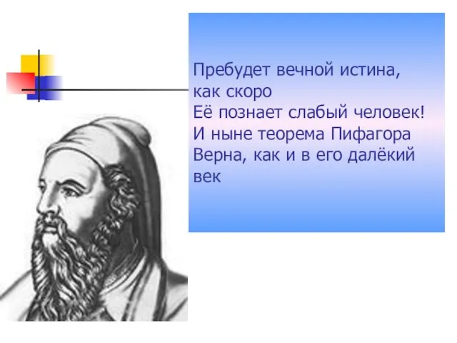 Пребудет вечной истина, как скоро Её познает слабый человек! И ныне теорема