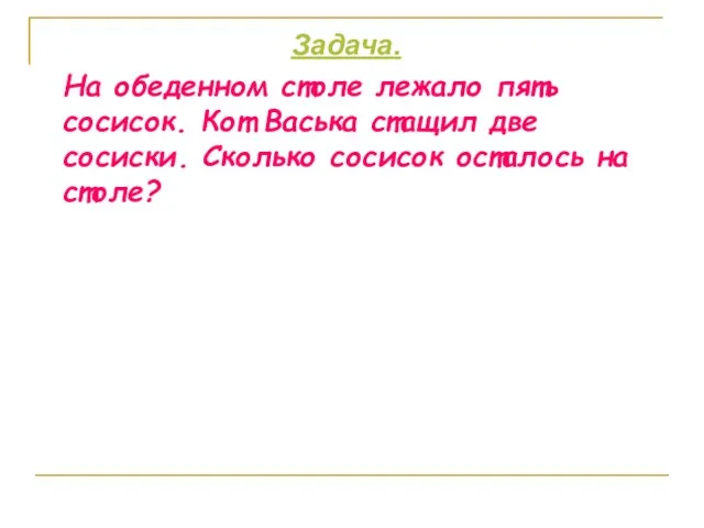 Задача. На обеденном столе лежало пять сосисок. Кот Васька стащил две сосиски.