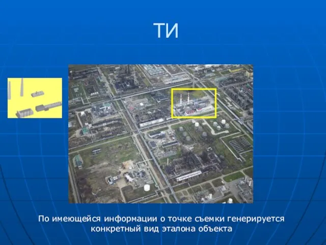 По имеющейся информации о точке съемки генерируется конкретный вид эталона объекта ТИ