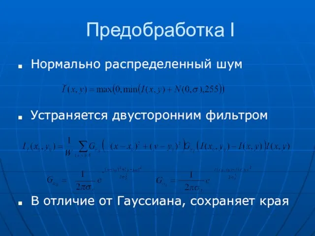 Предобработка I Нормально распределенный шум Устраняется двусторонним фильтром В отличие от Гауссиана, сохраняет края