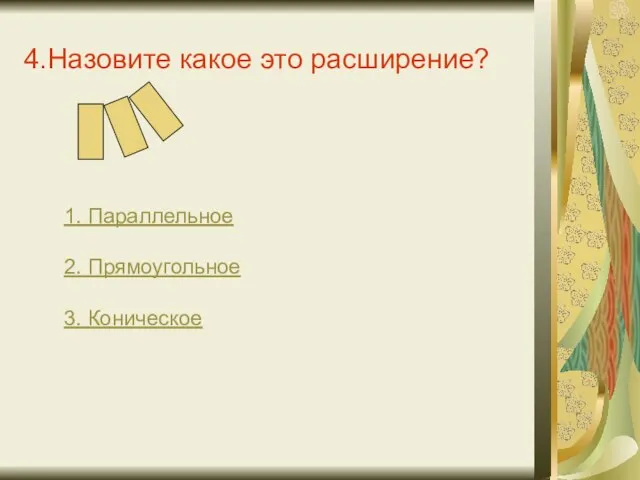 4.Назовите какое это расширение? 1. Параллельное 2. Прямоугольное 3. Коническое