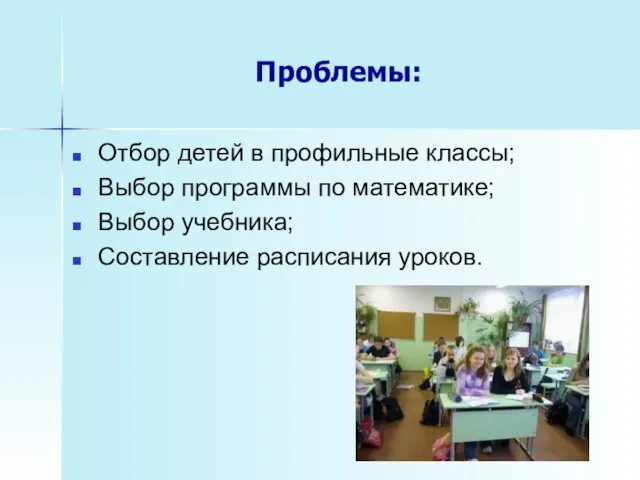 Проблемы: Отбор детей в профильные классы; Выбор программы по математике; Выбор учебника; Составление расписания уроков.