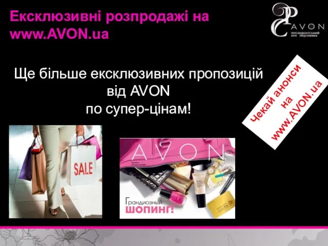 Ексклюзивні розпродажі на www.AVON.ua Ще більше ексклюзивних пропозицій від AVON по супер-цінам! Чекай анонси на www.AVON.ua