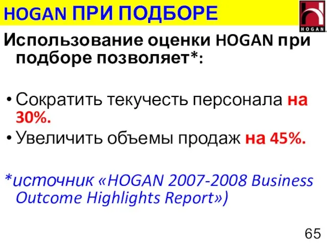 HOGAN ПРИ ПОДБОРЕ Использование оценки HOGAN при подборе позволяет*: Сократить текучесть персонала