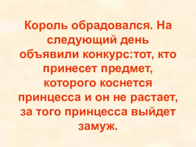 Король обрадовался. На следующий день объявили конкурс:тот, кто принесет предмет, которого коснется