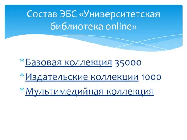 Базовая коллекция 35000 Издательские коллекции 1000 Мультимедийная коллекция Состав ЭБС «Университетская библиотека online»