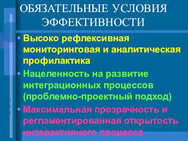 ОБЯЗАТЕЛЬНЫЕ УСЛОВИЯ ЭФФЕКТИВНОСТИ Высоко рефлексивная мониторинговая и аналитическая профилактика Нацеленность на развитие