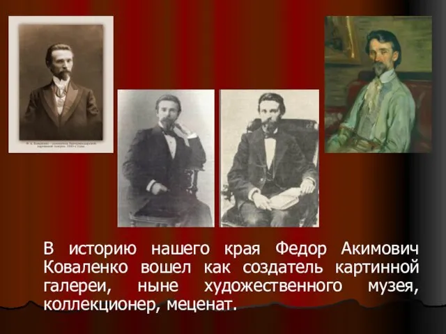 В историю нашего края Федор Акимович Коваленко вошел как создатель картинной галереи,