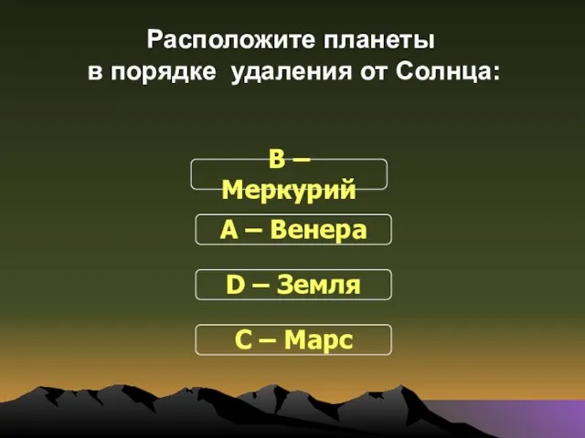 Расположите планеты в порядке удаления от Солнца: В – Меркурий А –