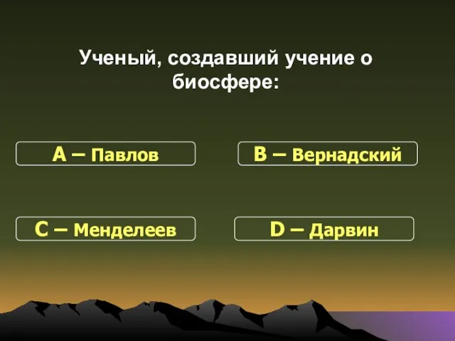 Ученый, создавший учение о биосфере: С – Менделеев В – Вернадский D