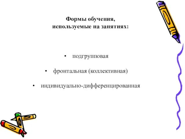 Формы обучения, используемые на занятиях: подгрупповая фронтальная (коллективная) индивидуально-дифференцированная