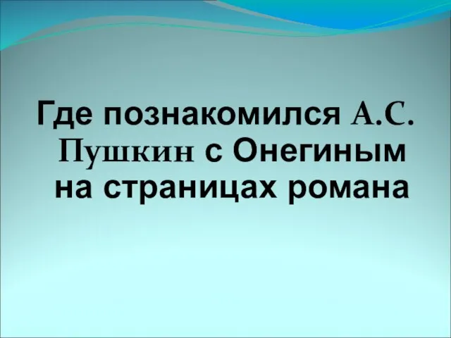 Где познакомился А.С. Пушкин с Онегиным на страницах романа