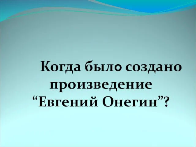 Когда было создано произведение “Евгений Онегин”?