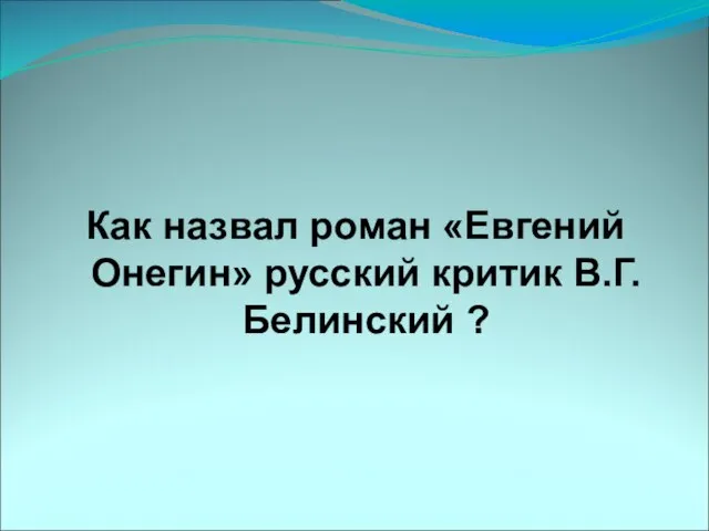 Как назвал роман «Евгений Онегин» русский критик В.Г.Белинский ?