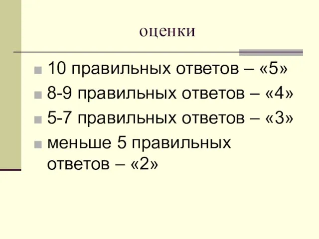 оценки 10 правильных ответов – «5» 8-9 правильных ответов – «4» 5-7