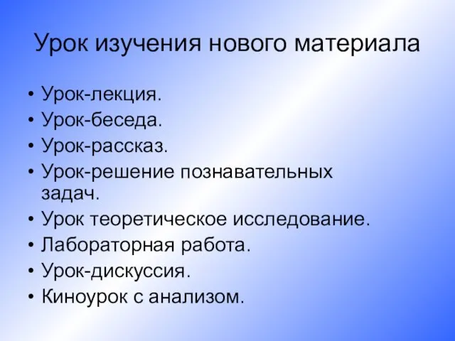 Урок-лекция. Урок-беседа. Урок-рассказ. Урок-решение познавательных задач. Урок теоретическое исследование. Лабораторная работа. Урок-дискуссия.