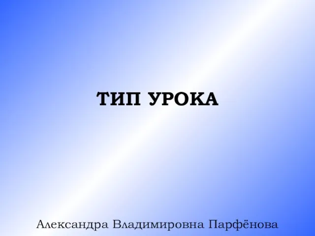 ТИП УРОКА Александра Владимировна Парфёнова