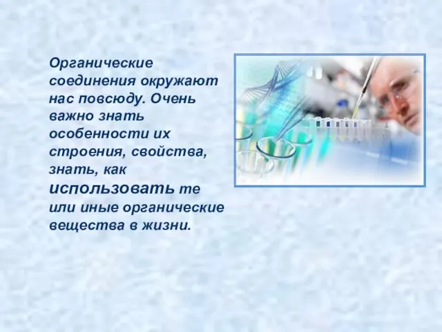 Органические соединения окружают нас повсюду. Очень важно знать особенности их строения, свойства,