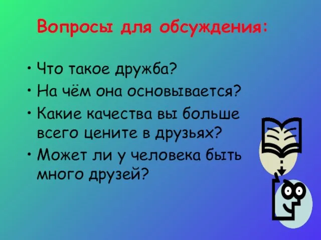 Вопросы для обсуждения: Что такое дружба? На чём она основывается? Какие качества