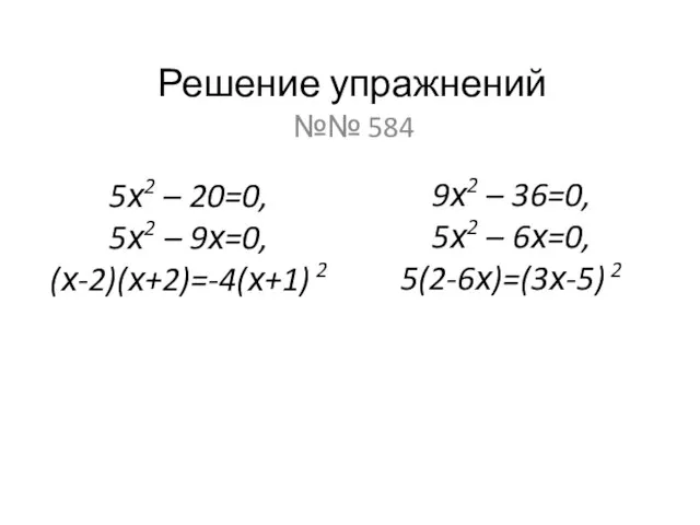 Решение упражнений №№ 584 5х2 – 20=0, 5х2 – 9х=0, (х-2)(х+2)=-4(х+1) 2