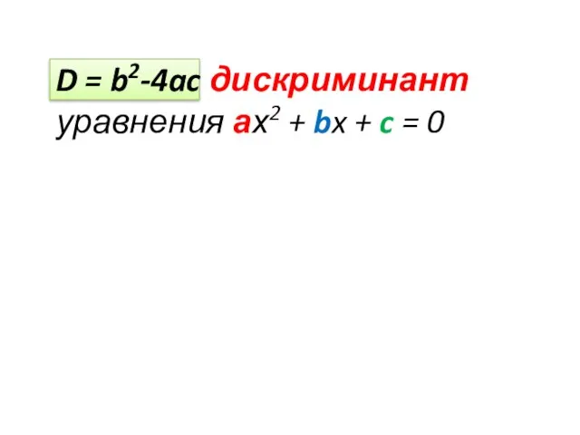 D = b2-4ac дискриминант уравнения ах2 + bx + c = 0