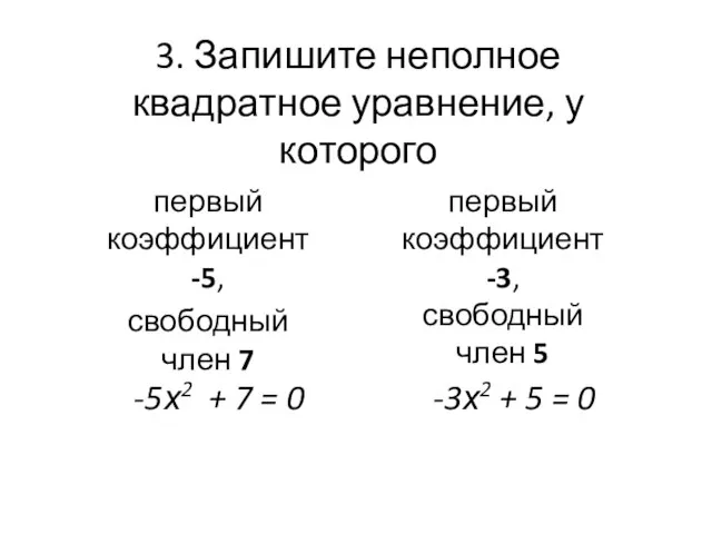 3. Запишите неполное квадратное уравнение, у которого первый коэффициент -5, свободный член