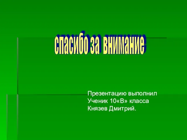 спасибо за внимание Презентацию выполнил Ученик 10«В» класса Князев Дмитрий.