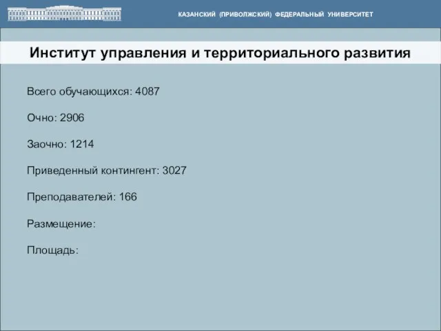 Институт управления и территориального развития КАЗАНСКИЙ (ПРИВОЛЖСКИЙ) ФЕДЕРАЛЬНЫЙ УНИВЕРСИТЕТ Всего обучающихся: 4087