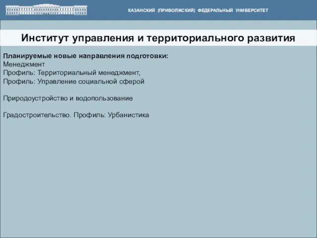 Институт управления и территориального развития КАЗАНСКИЙ (ПРИВОЛЖСКИЙ) ФЕДЕРАЛЬНЫЙ УНИВЕРСИТЕТ Планируемые новые направления