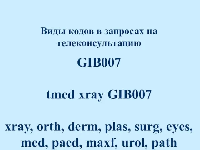 Виды кодов в запросах на телеконсультацию GIB007 tmed xray GIB007 xray, orth,