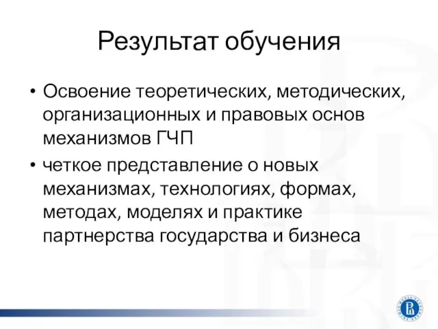 Результат обучения Освоение теоретических, методических, организационных и правовых основ механизмов ГЧП четкое