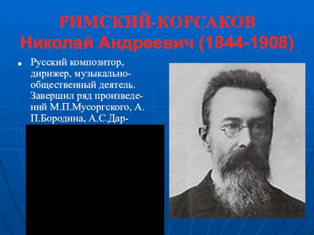 РИМСКИЙ-КОРСАКОВ Николай Андреевич (1844-1908) Русский композитор, дирижер, музыкально-общественный деятель. Завершил ряд произведе-ний